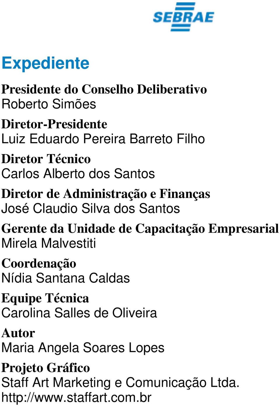 Unidade de Capacitação Empresarial Mirela Malvestiti Coordenação Nídia Santana Caldas Equipe Técnica Carolina Salles de