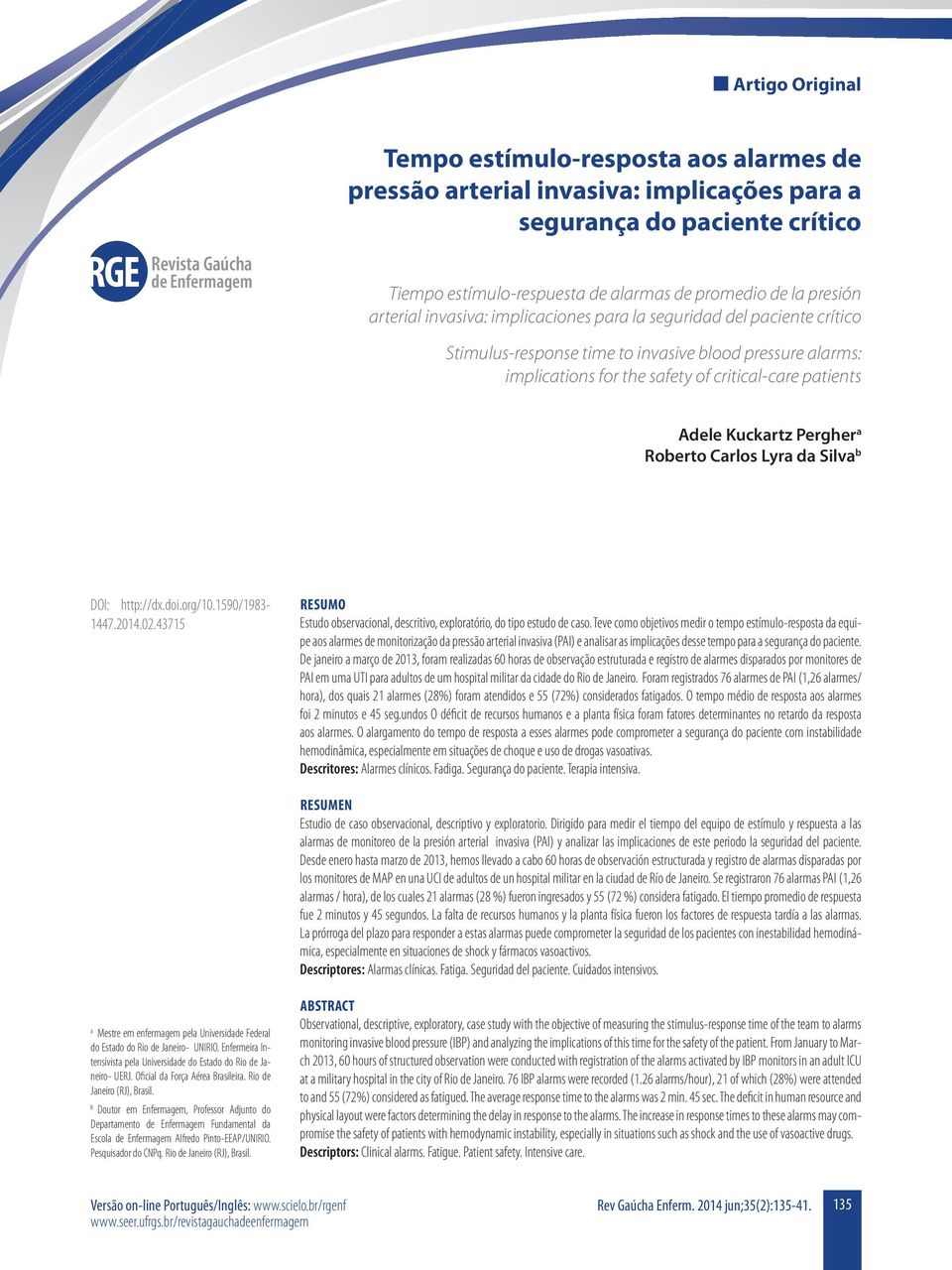 patients Adele Kuckartz Pergher a Roberto Carlos Lyra da Silva b DOI: http://dx.doi.org/10.1590/1983-1447.2014.02.43715 RESUMO Estudo observacional, descritivo, exploratório, do tipo estudo de caso.