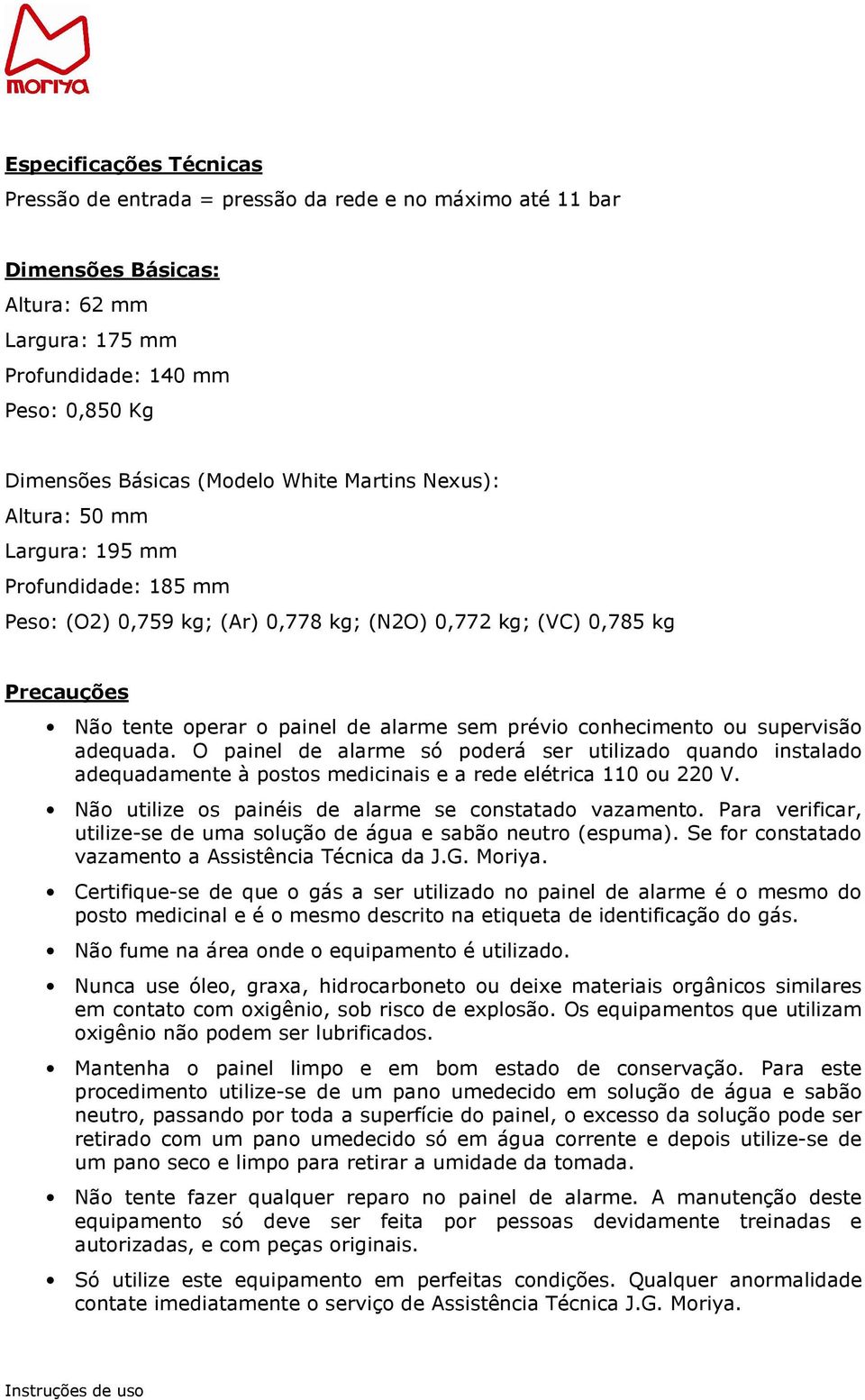 conhecimento ou supervisão adequada. O painel de alarme só poderá ser utilizado quando instalado adequadamente à postos medicinais e a rede elétrica 110 ou 220 V.