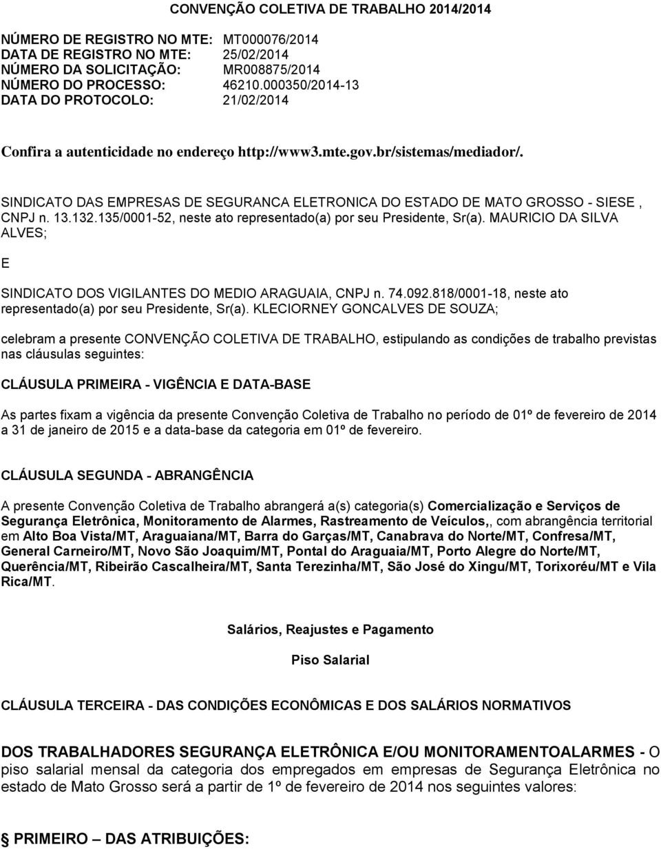 SINDICATO DAS EMPRESAS DE SEGURANCA ELETRONICA DO ESTADO DE MATO GROSSO - SIESE, CNPJ n. 13.132.135/0001-52, neste ato representado(a) por seu Presidente, Sr(a).