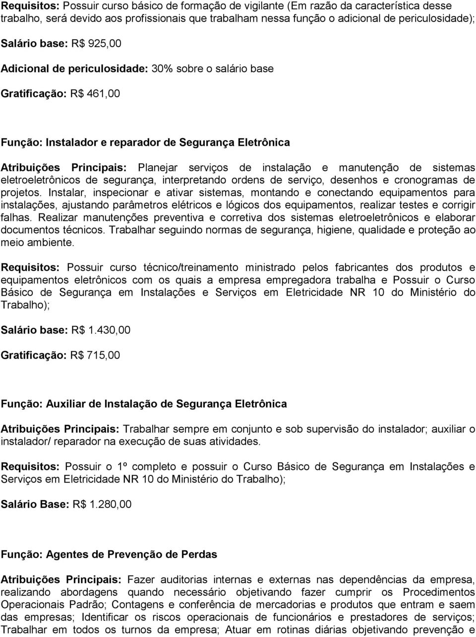 instalação e manutenção de sistemas eletroeletrônicos de segurança, interpretando ordens de serviço, desenhos e cronogramas de projetos.