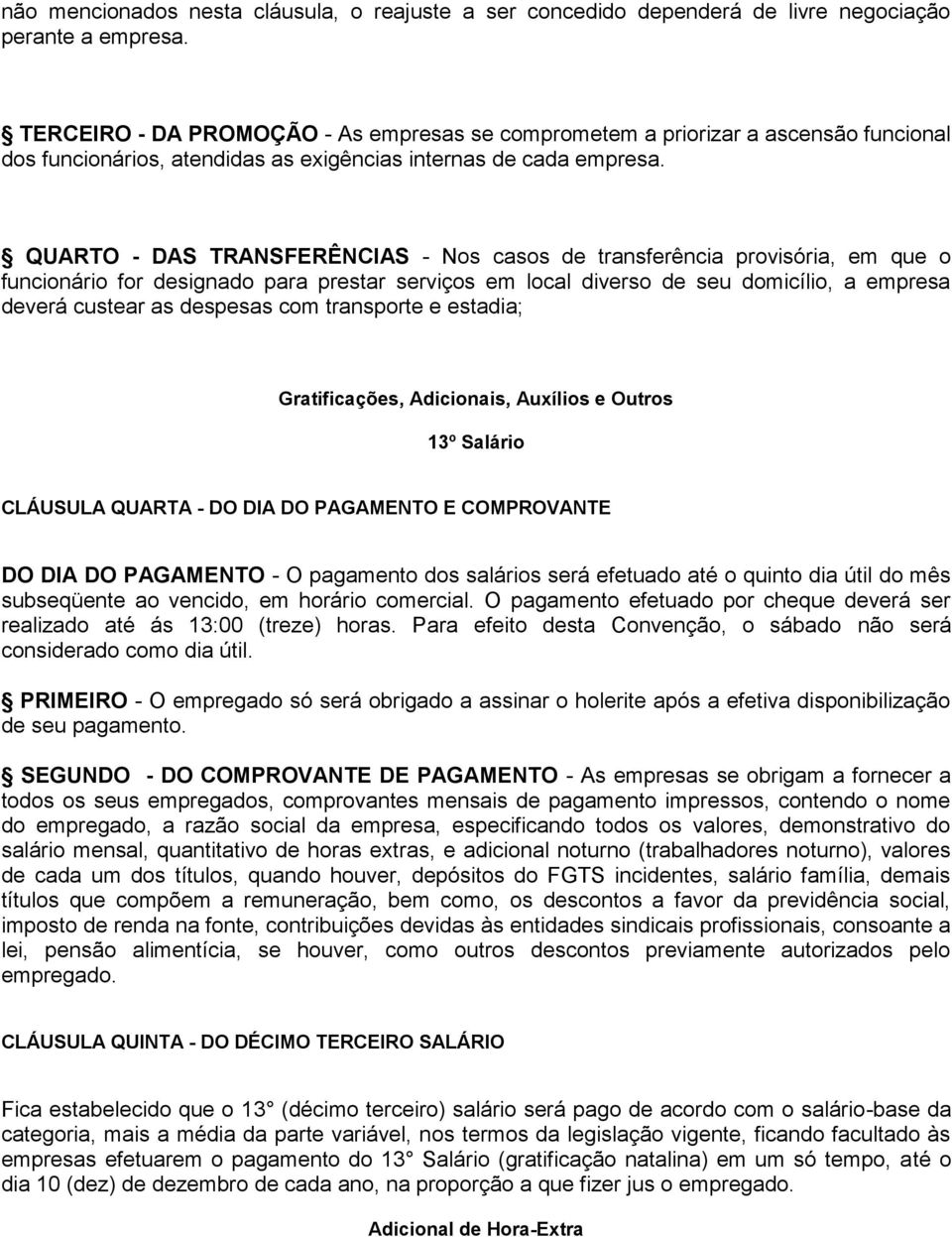 QUARTO - DAS TRANSFERÊNCIAS - Nos casos de transferência provisória, em que o funcionário for designado para prestar serviços em local diverso de seu domicílio, a empresa deverá custear as despesas