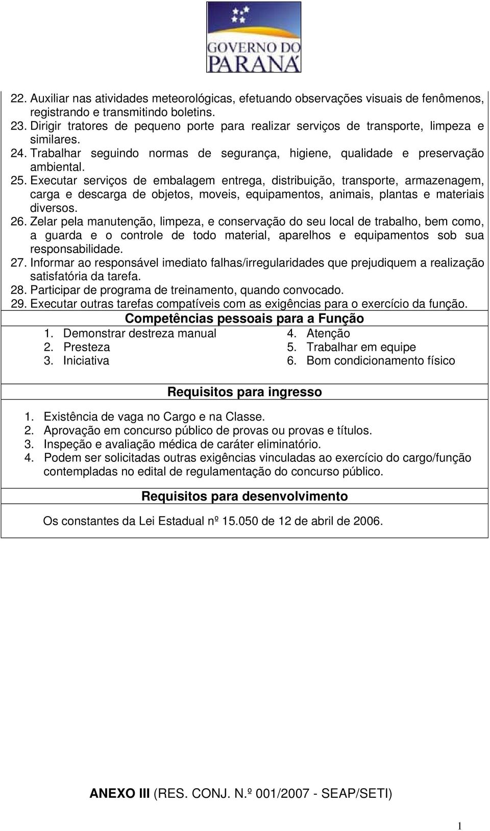 Executar serviços de embalagem entrega, distribuição, transporte, armazenagem, carga e descarga de objetos, moveis, equipamentos, animais, plantas e materiais diversos. 26.