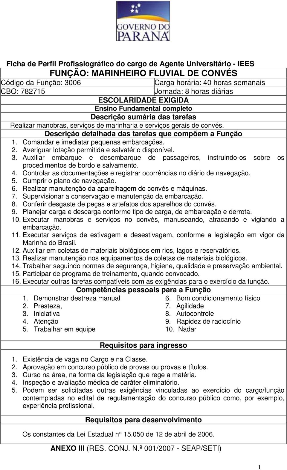 Auxiliar embarque e desembarque de passageiros, instruindo-os sobre os procedimentos de bordo e salvamento. 4. Controlar as documentações e registrar ocorrências no diário de navegação. 5.