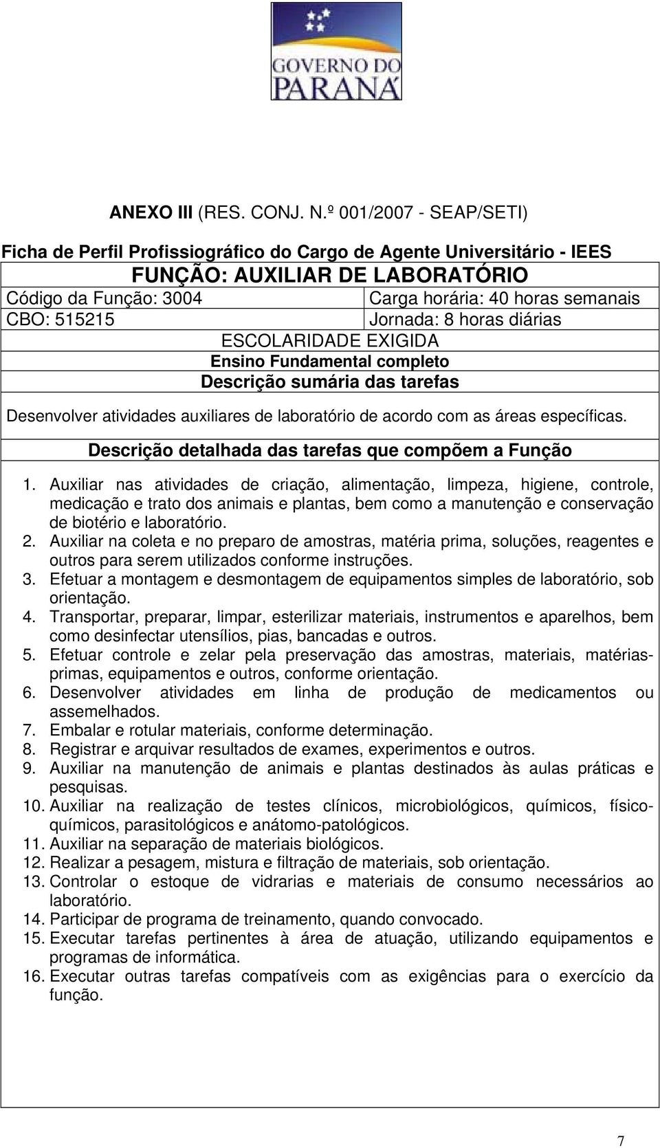 Jornada: 8 horas diárias Desenvolver atividades auxiliares de laboratório de acordo com as áreas específicas. 1.