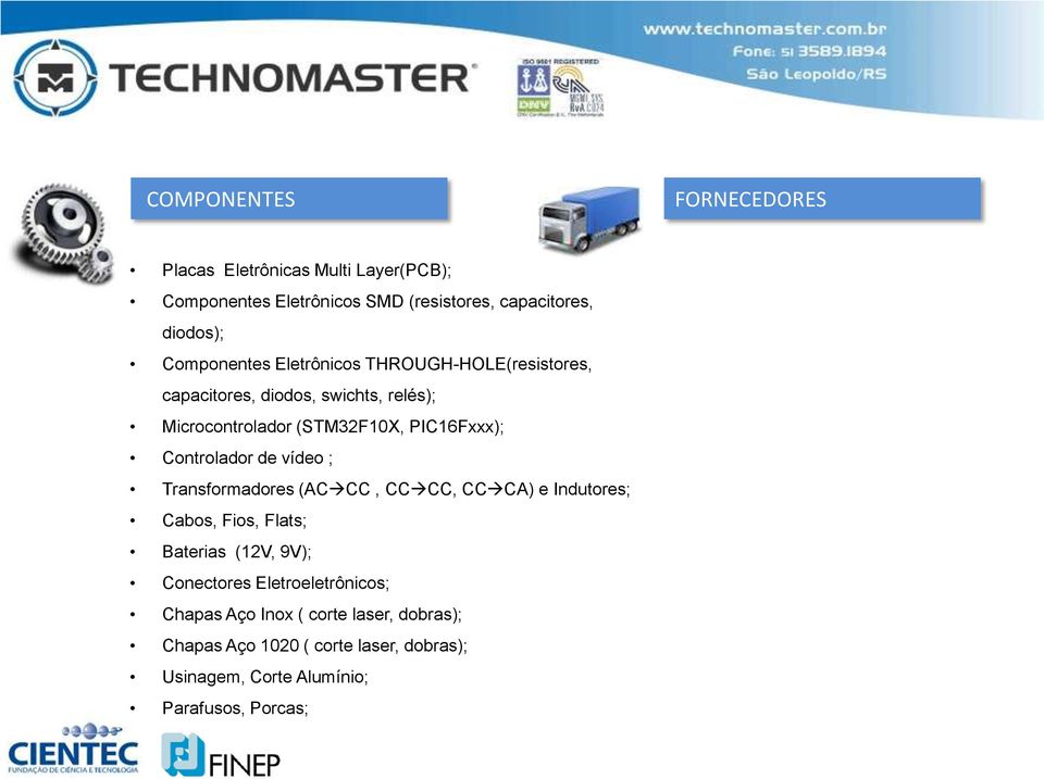 Controlador de vídeo ; Transformadores (AC CC, CC CC, CC CA) e Indutores; Cabos, Fios, Flats; Baterias (12V, 9V); Conectores