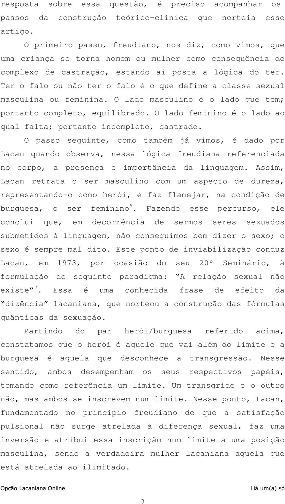 Ter o falo ou não ter o falo é o que define a classe sexual masculina ou feminina. O lado masculino é o lado que tem; portanto completo, equilibrado.