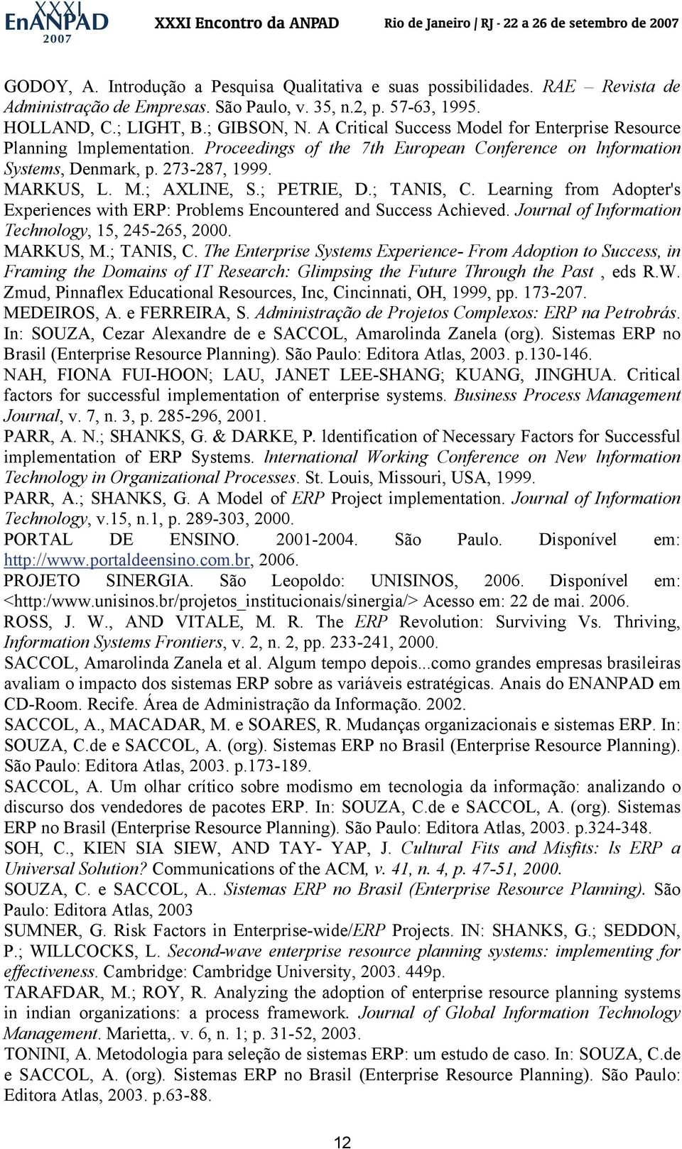 ; PETRIE, D.; TANIS, C. Learning from Adopter's Experiences with ERP: Problems Encountered and Success Achieved. Journal of Information Technology, 15, 245-265, 2000. MARKUS, M.; TANIS, C. The Enterprise Systems Experience- From Adoption to Success, in Framing the Domains of IT Research: Glimpsing the Future Through the Past, eds R.