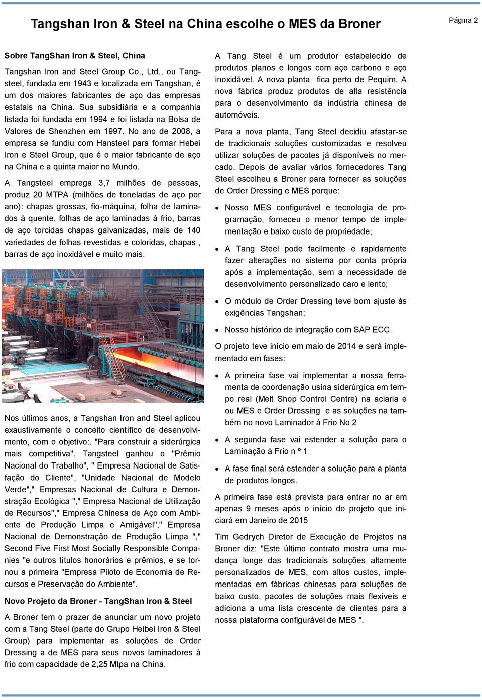 Sua subsidiária e a companhia listada foi fundada em 1994 e foi listada na Bolsa de Valores de Shenzhen em 1997.