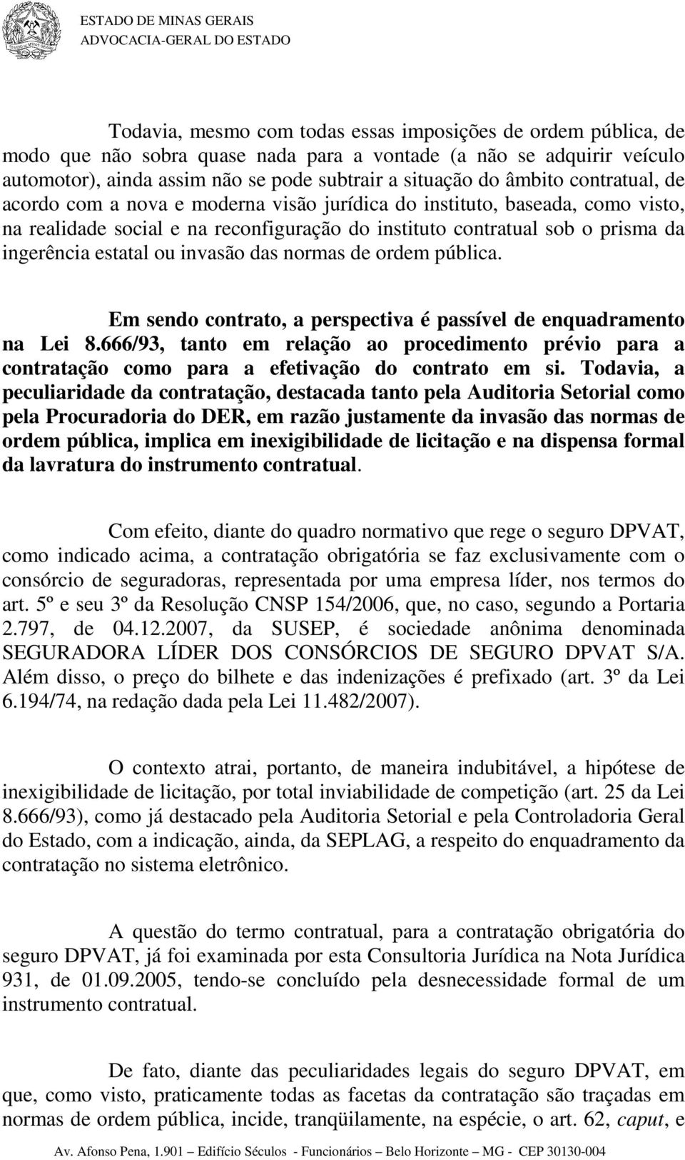 ou invasão das normas de ordem pública. Em sendo contrato, a perspectiva é passível de enquadramento na Lei 8.