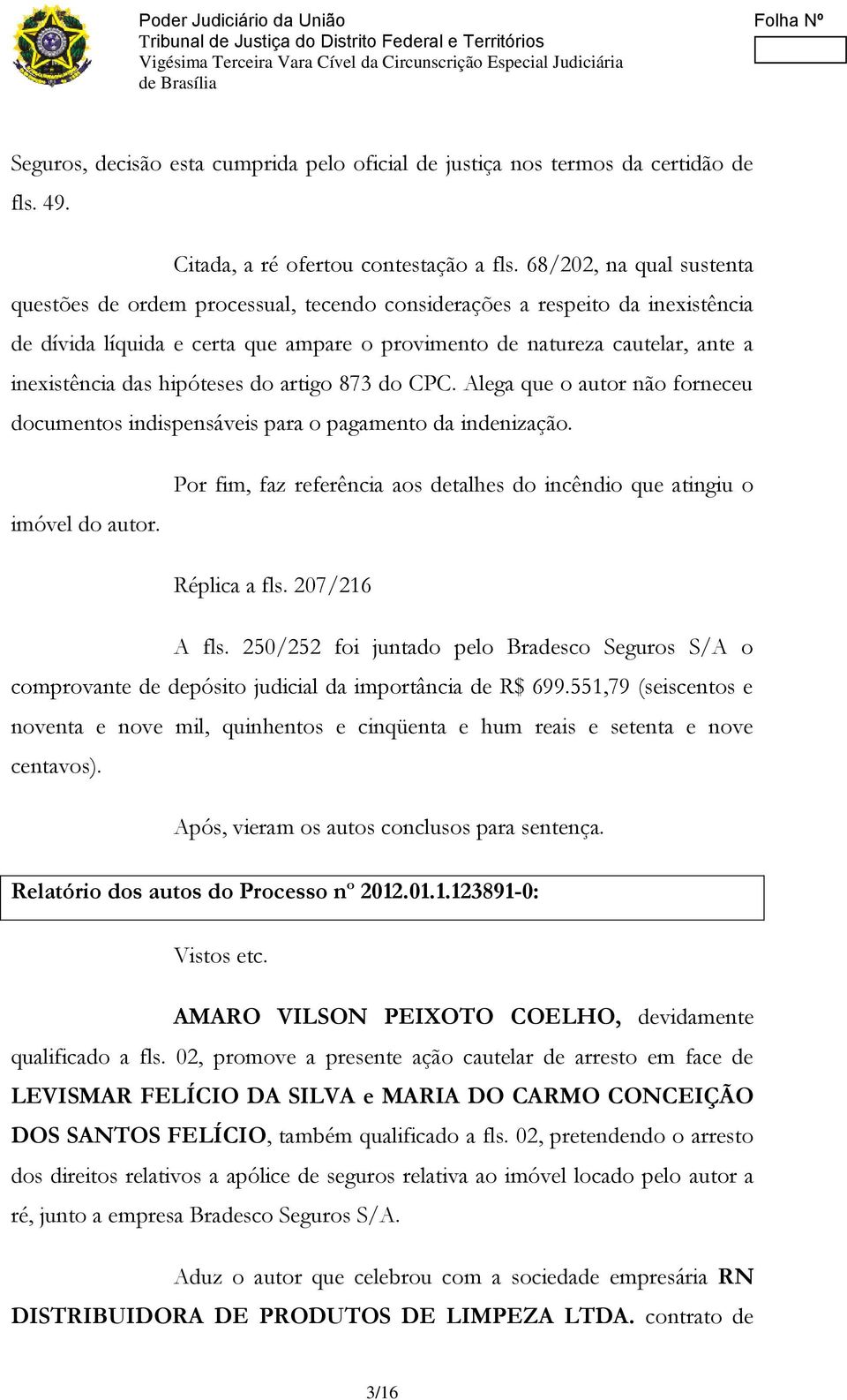 hipóteses do artigo 873 do CPC. Alega que o autor não forneceu documentos indispensáveis para o pagamento da indenização. imóvel do autor.