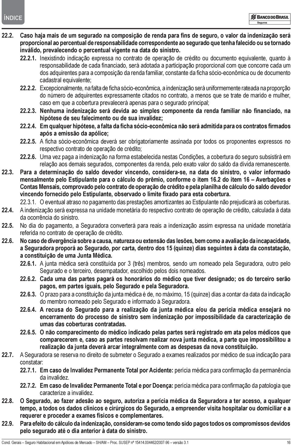 Inexistindo indicação expressa no contrato de operação de crédito ou documento equivalente, quanto à responsabilidade de cada financiado, será adotada a participação proporcional com que concorre