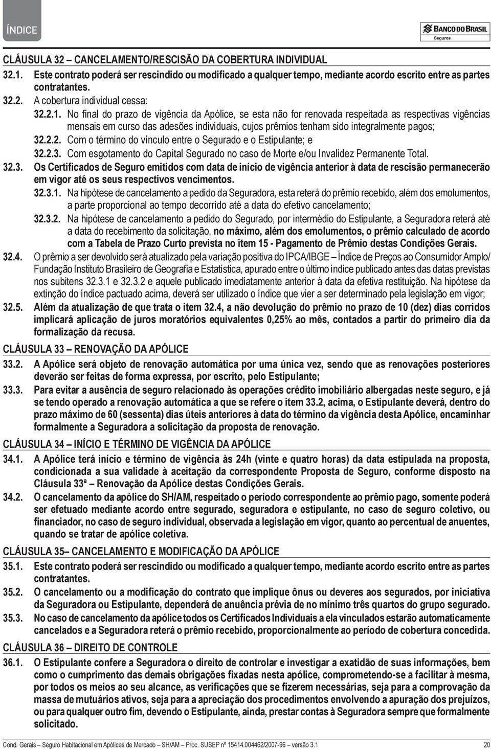 2.2. Com o término do vínculo entre o Segurado e o Estipulante; e 32