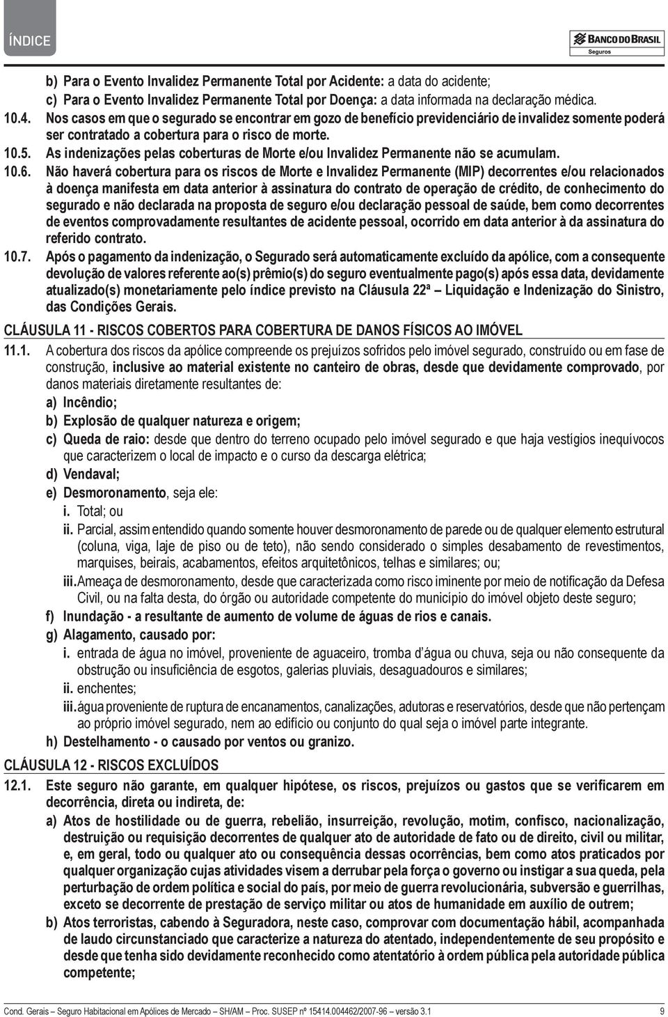 As indenizações pelas coberturas de Morte e/ou Invalidez Permanente não se acumulam. 10.6.