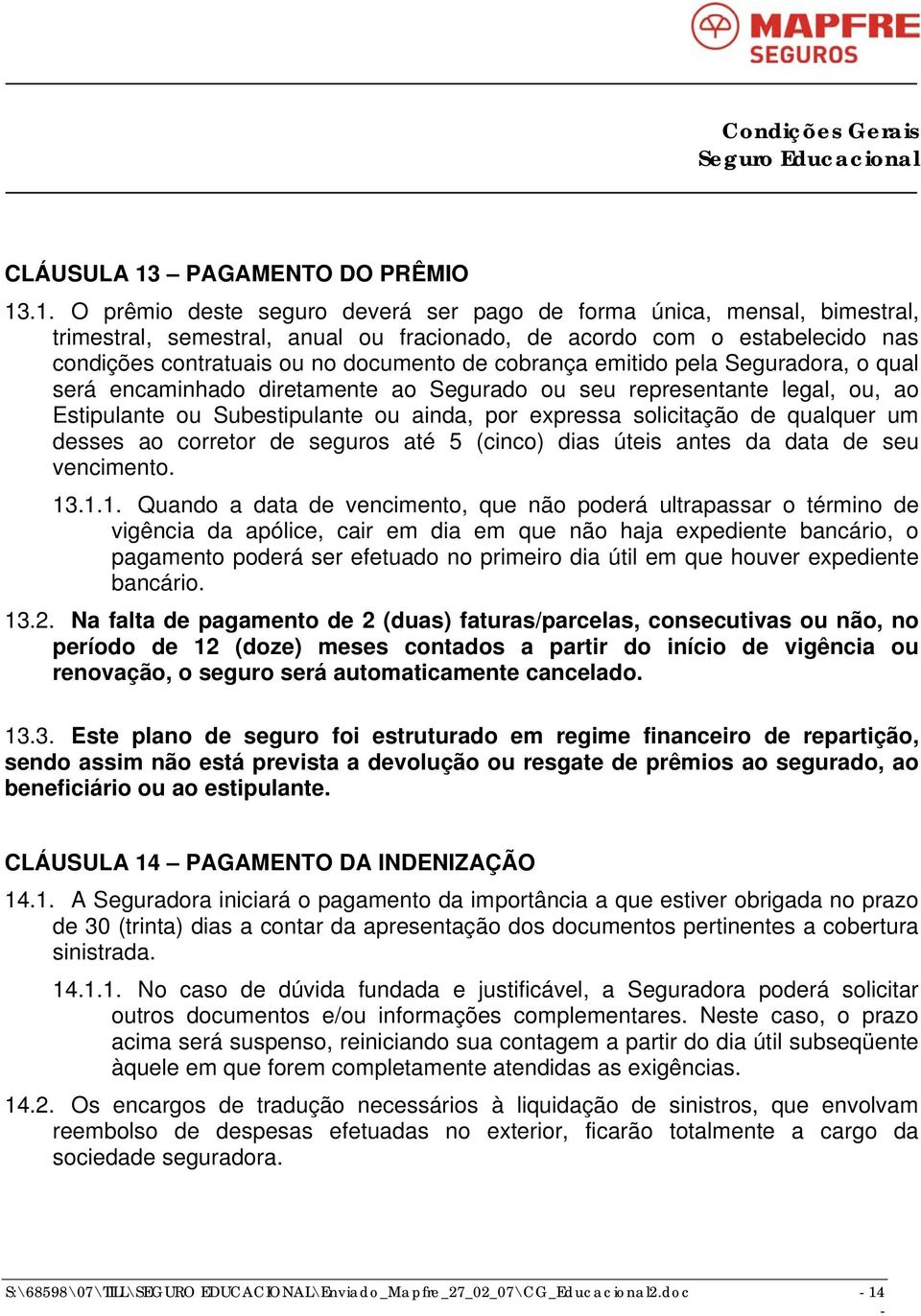 .1. O prêmio deste seguro deverá ser pago de forma única, mensal, bimestral, trimestral, semestral, anual ou fracionado, de acordo com o estabelecido nas condições contratuais ou no documento de