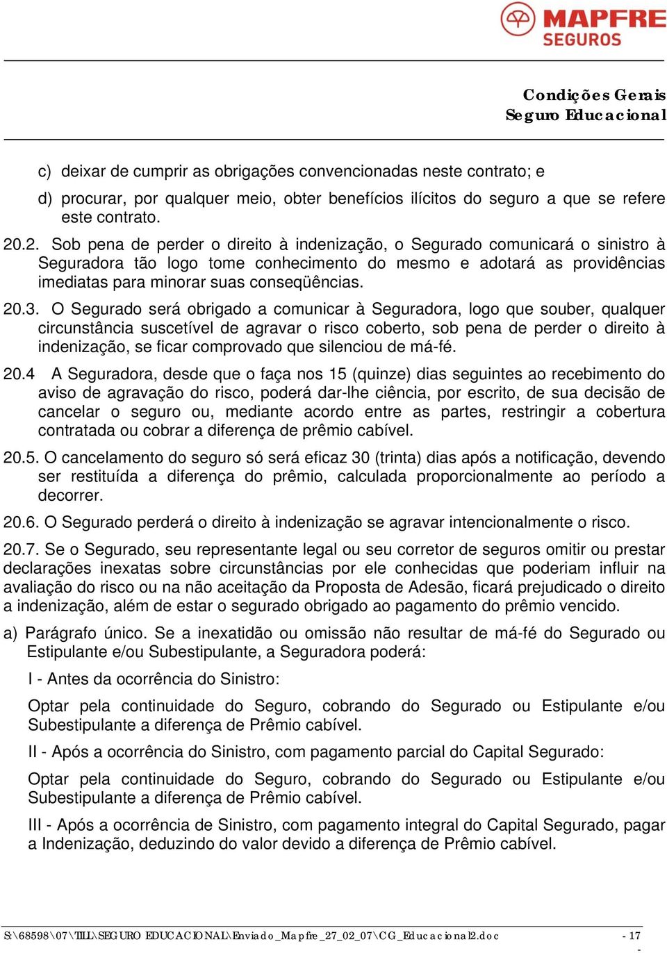 20.3. O Segurado será obrigado a comunicar à Seguradora, logo que souber, qualquer circunstância suscetível de agravar o risco coberto, sob pena de perder o direito à indenização, se ficar comprovado