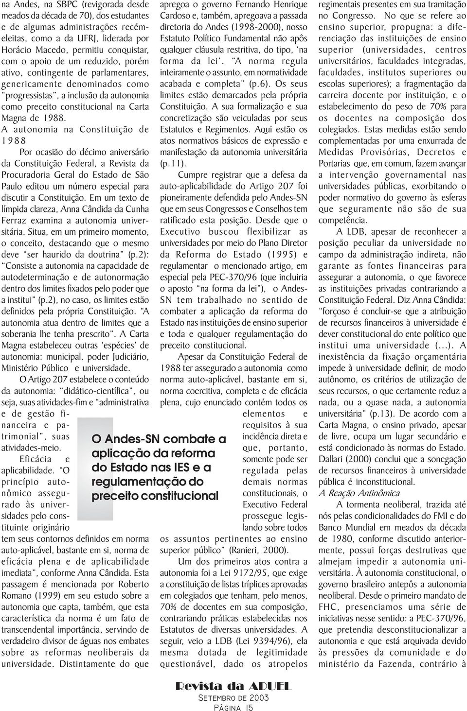 A autonomia na Constituição de 1988 Por ocasião do décimo aniversário da Constituição Federal, a Revista da Procuradoria Geral do Estado de São Paulo editou um número especial para discutir a