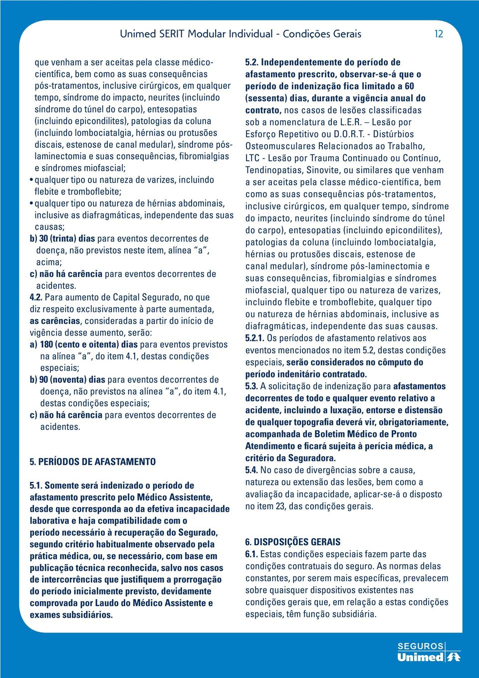 canal medular), síndrome póslaminectomia e suas consequências, fibromialgias e síndromes miofascial; qualquer tipo ou natureza de varizes, incluindo flebite e tromboflebite; qualquer tipo ou natureza