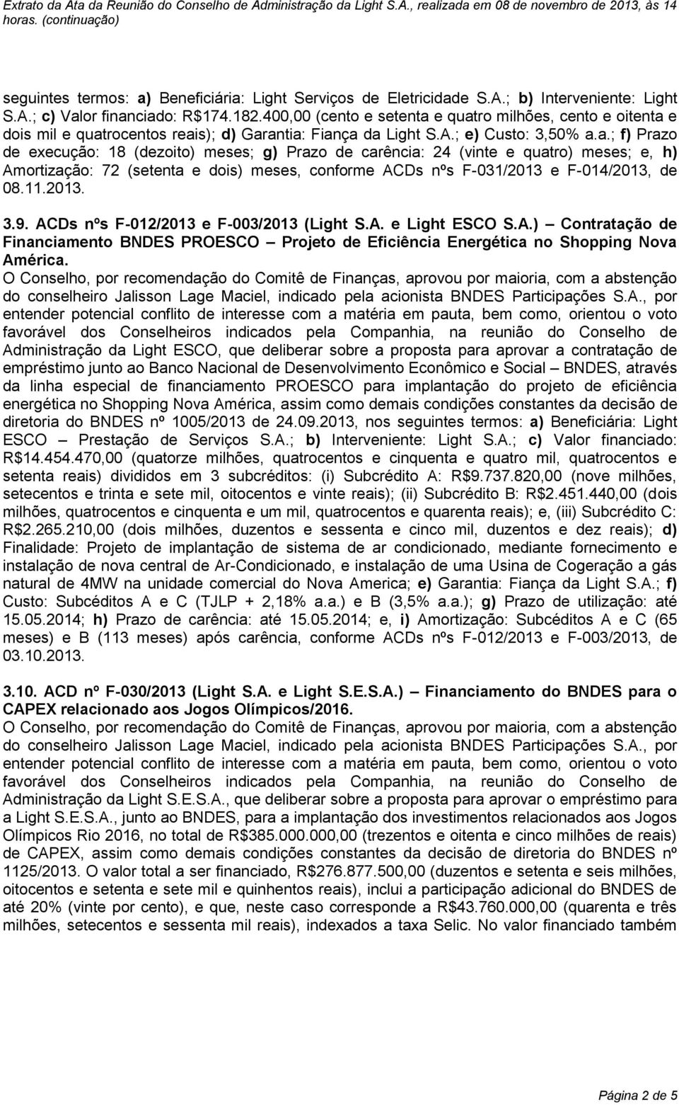 e quatro milhões, cento e oitenta e dois mil e quatrocentos reais); d) Garantia: Fiança da Light S.A.; e) Custo: 3,50% a.a.; f) Prazo de execução: 18 (dezoito) meses; g) Prazo de carência: 24 (vinte e quatro) meses; e, h) Amortização: 72 (setenta e dois) meses, conforme ACDs nºs F-031/2013 e F-014/2013, de 08.