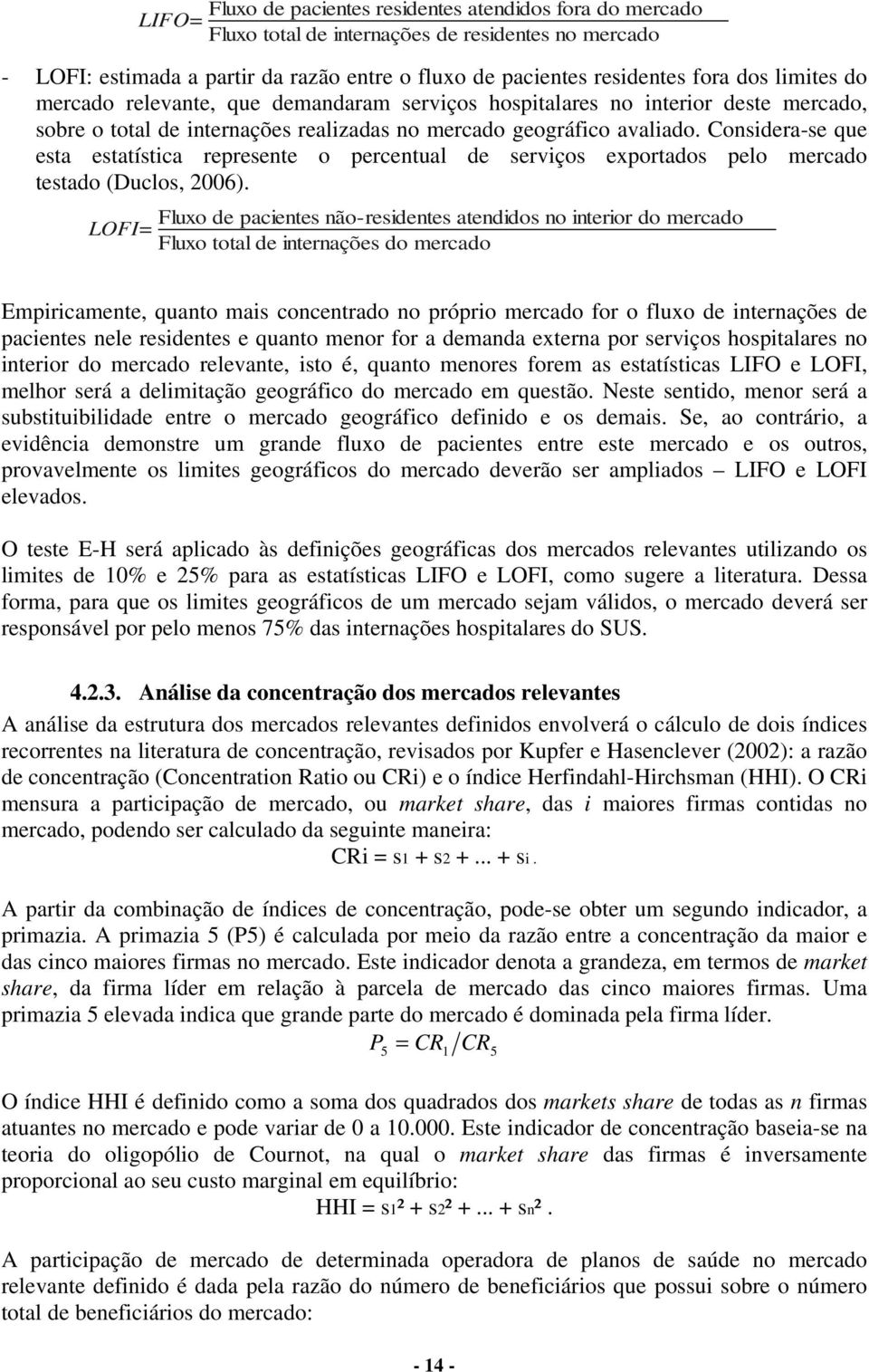 Considera-se que esta estatística represente o percentual de serviços exportados pelo mercado testado (Duclos, 2006).