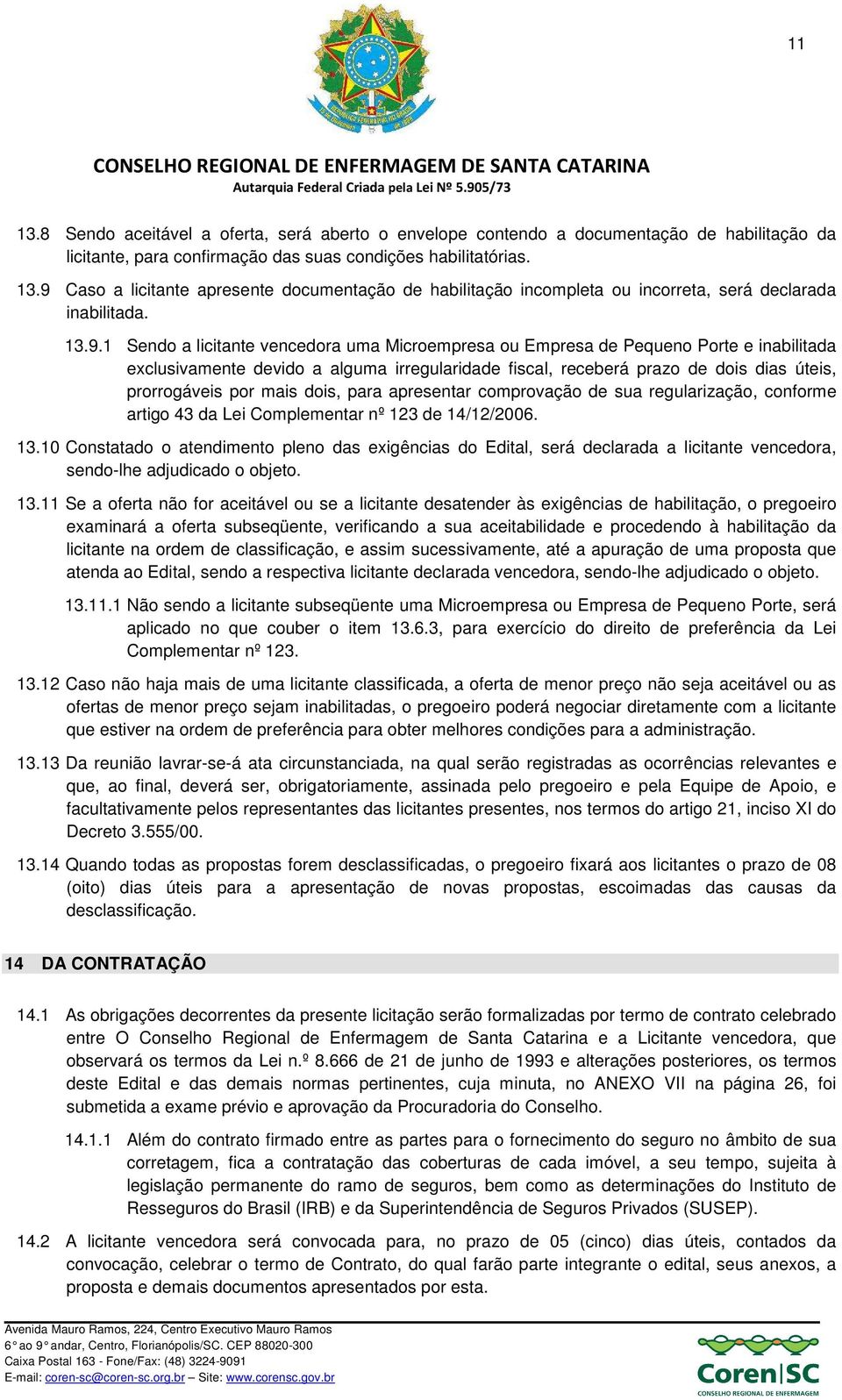 mais dois, para apresentar comprovação de sua regularização, conforme artigo 43 da Lei Complementar nº 123 de 14/12/2006. 13.