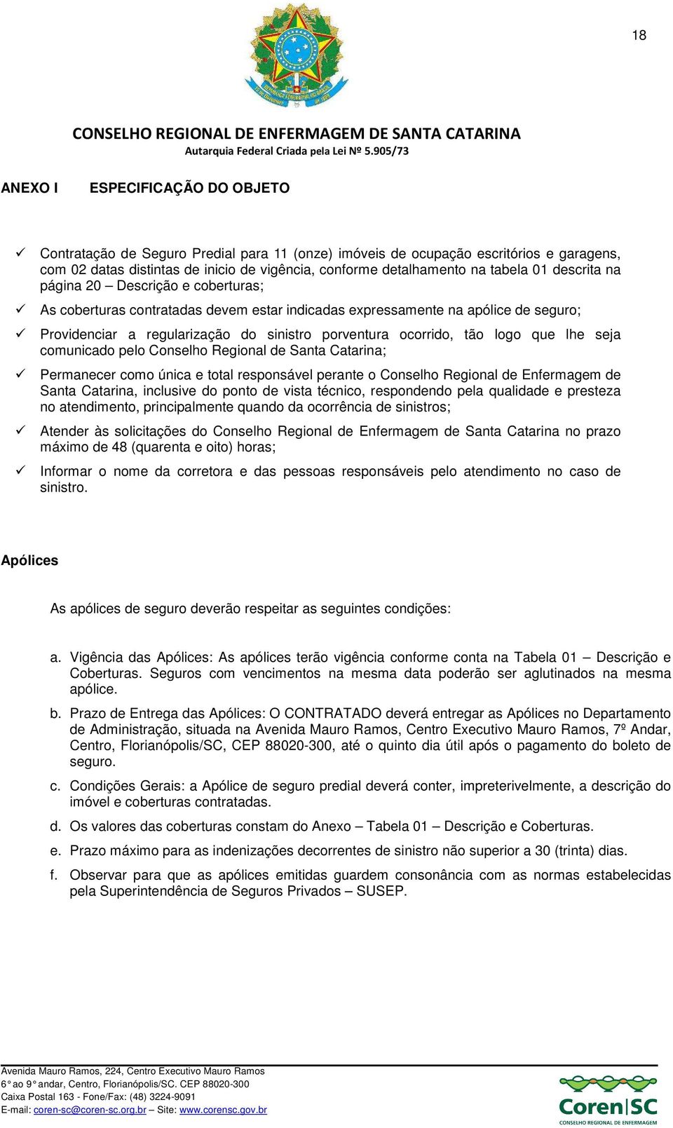 ocorrido, tão logo que lhe seja comunicado pelo Conselho Regional de Santa Catarina; Permanecer como única e total responsável perante o Conselho Regional de Enfermagem de Santa Catarina, inclusive