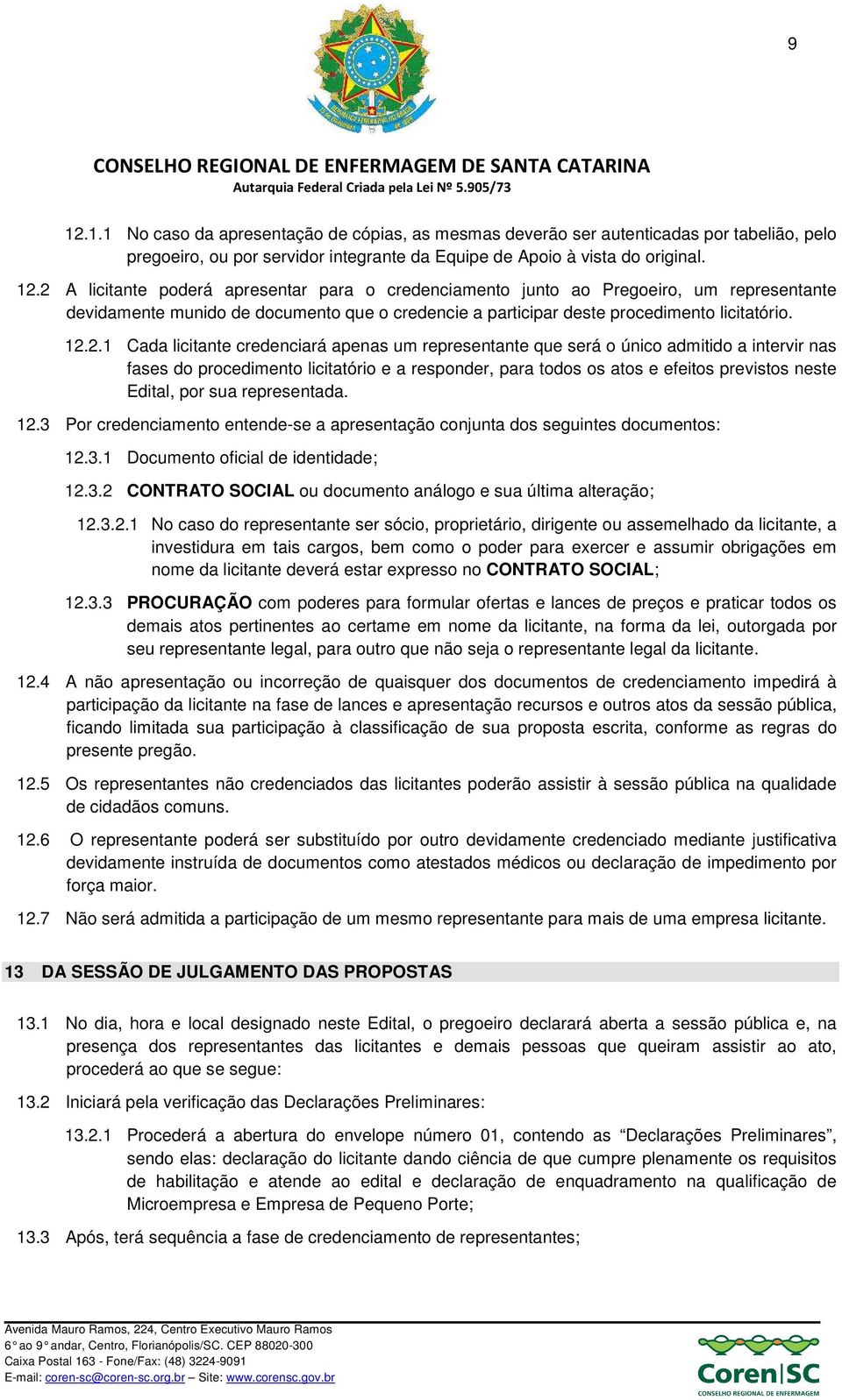 Edital, por sua representada. 12.3 Por credenciamento entende-se a apresentação conjunta dos seguintes documentos: 12.3.1 Documento oficial de identidade; 12.3.2 CONTRATO SOCIAL ou documento análogo e sua última alteração; 12.