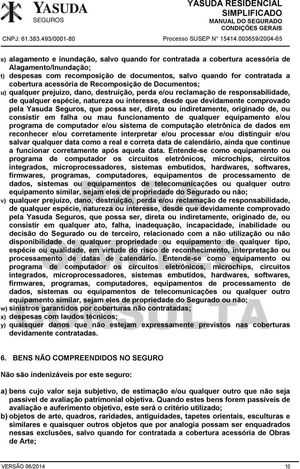 Seguros, que possa ser, direta ou indiretamente, originado de, ou consistir em falha ou mau funcionamento de qualquer equipamento e/ou programa de computador e/ou sistema de computação eletrônica de