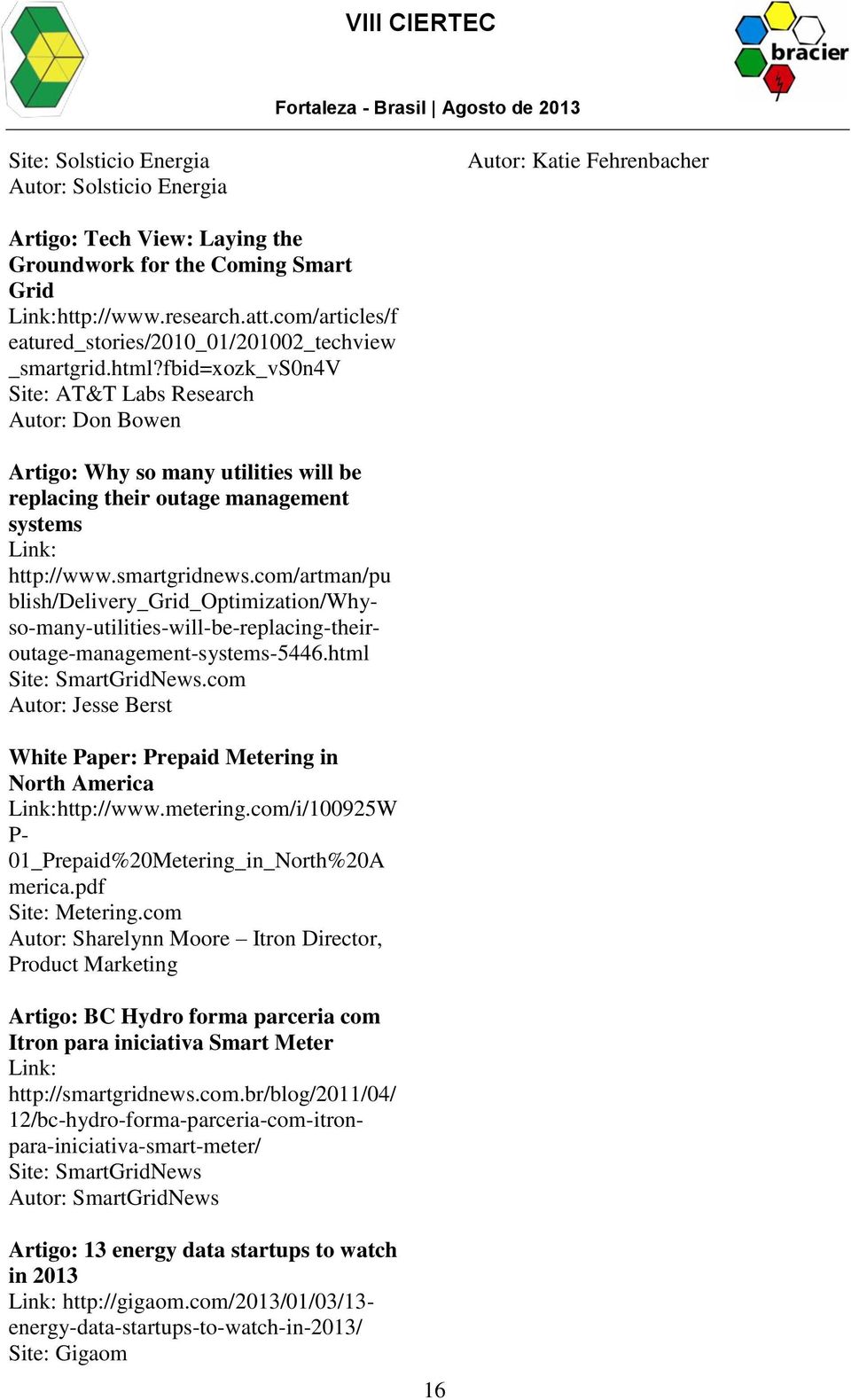 fbid=xozk_vs0n4v Site: AT&T Labs Research Autor: Don Bowen Artigo: Why so many utilities will be replacing their outage management systems Link: http://www.smartgridnews.