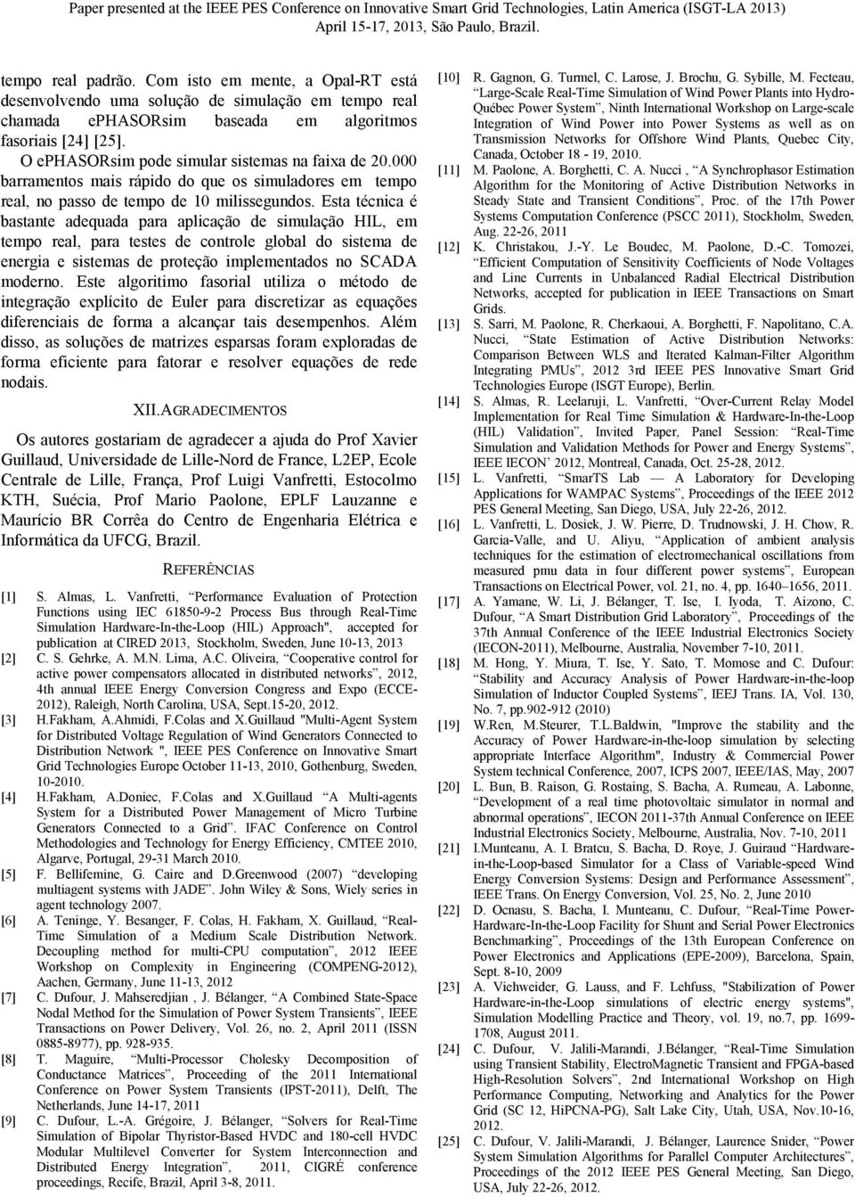 Esta técnica é bastante adequada para aplicação de simulação HIL, em tempo real, para testes de controle global do sistema de energia e sistemas de proteção implementados no SCADA moderno.