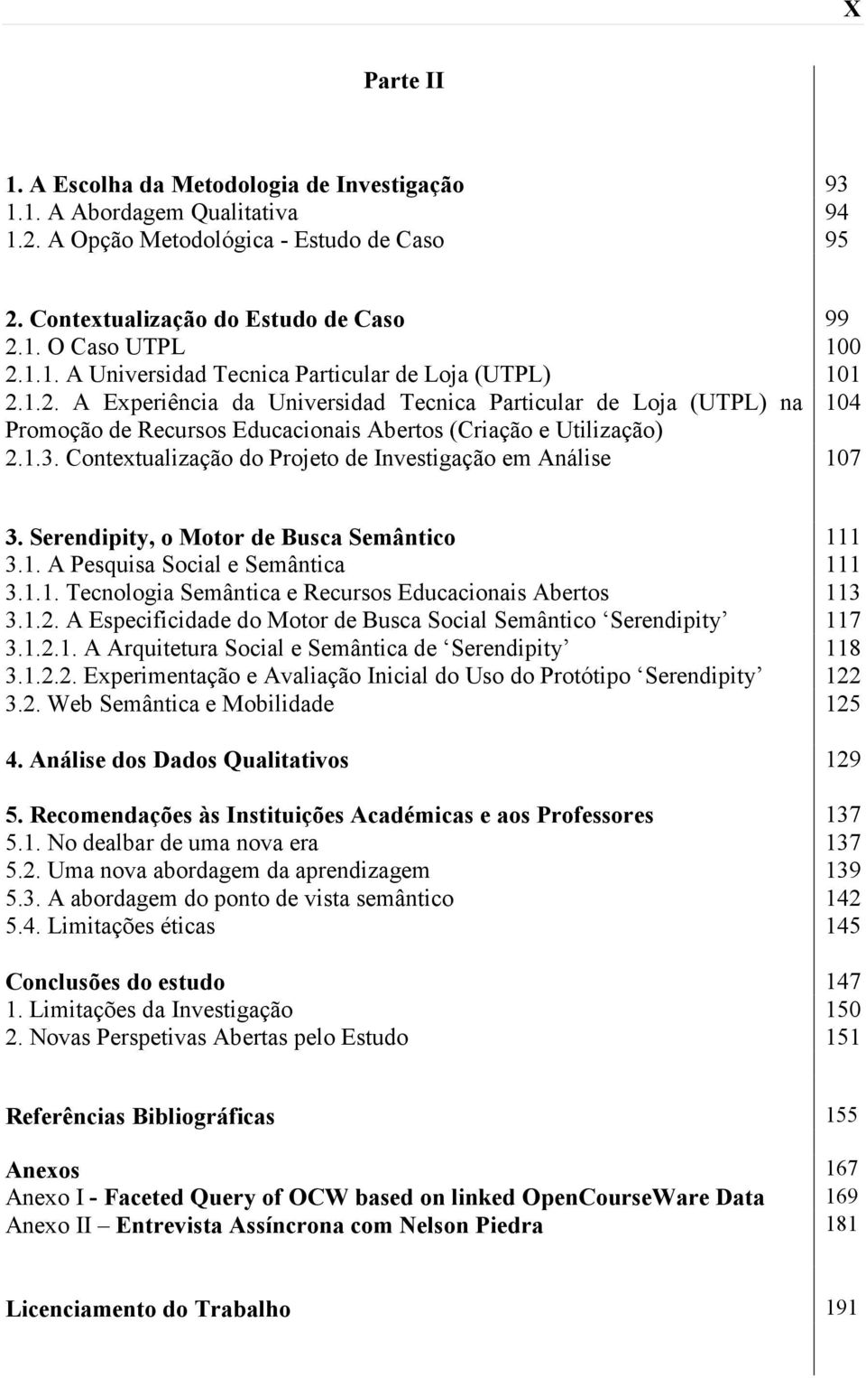 1.3. Contextualização do Projeto de Investigação em Análise 107 3. Serendipity, o Motor de Busca Semântico 111 3.1. A Pesquisa Social e Semântica 111 3.1.1. Tecnologia Semântica e Recursos Educacionais Abertos 113 3.