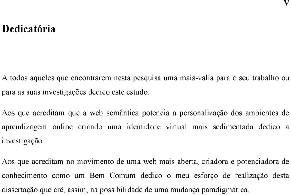 Aos que acreditam que a web semântica potencia a personalização dos ambientes de aprendizagem online criando uma identidade virtual mais