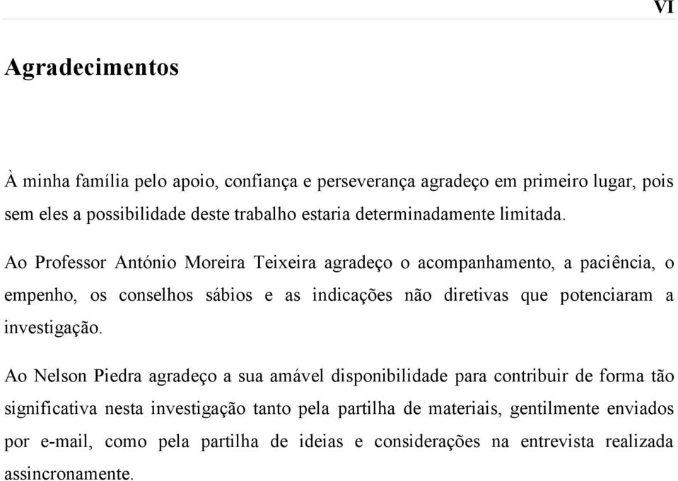 Ao Professor António Moreira Teixeira agradeço o acompanhamento, a paciência, o empenho, os conselhos sábios e as indicações não diretivas que potenciaram