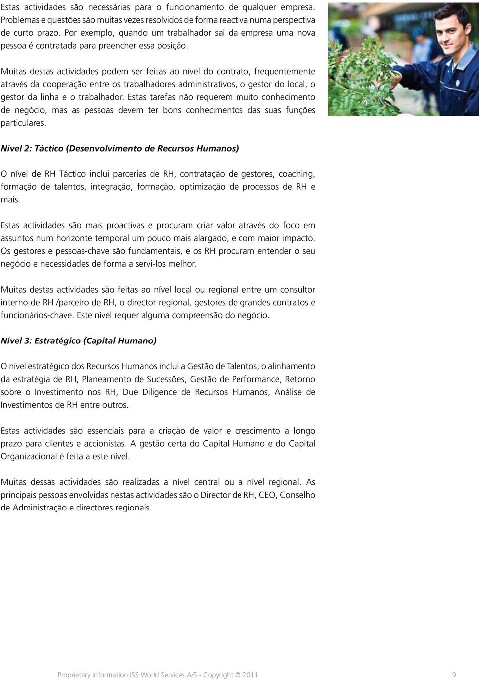 Muitas destas actividades podem ser feitas ao nível do contrato, frequentemente através da cooperação entre os trabalhadores administrativos, o gestor do local, o gestor da linha e o trabalhador.