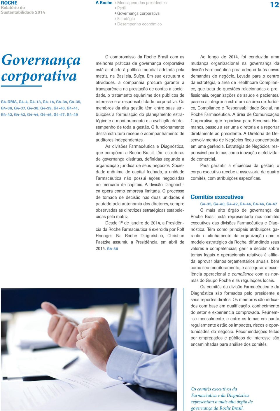 Suíça. Em sua estrutura e atividades, a companhia procura garantir a transparência na prestação de contas à sociedade, o tratamento equânime dos públicos de interesse e a responsabilidade corporativa.