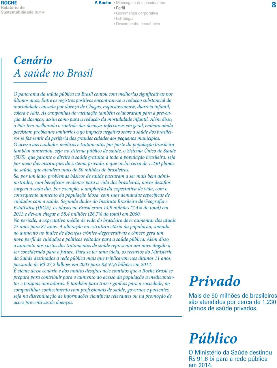 As campanhas de vacinação também colaboraram para a prevenção de doenças, assim como para a redução da mortalidade infantil.