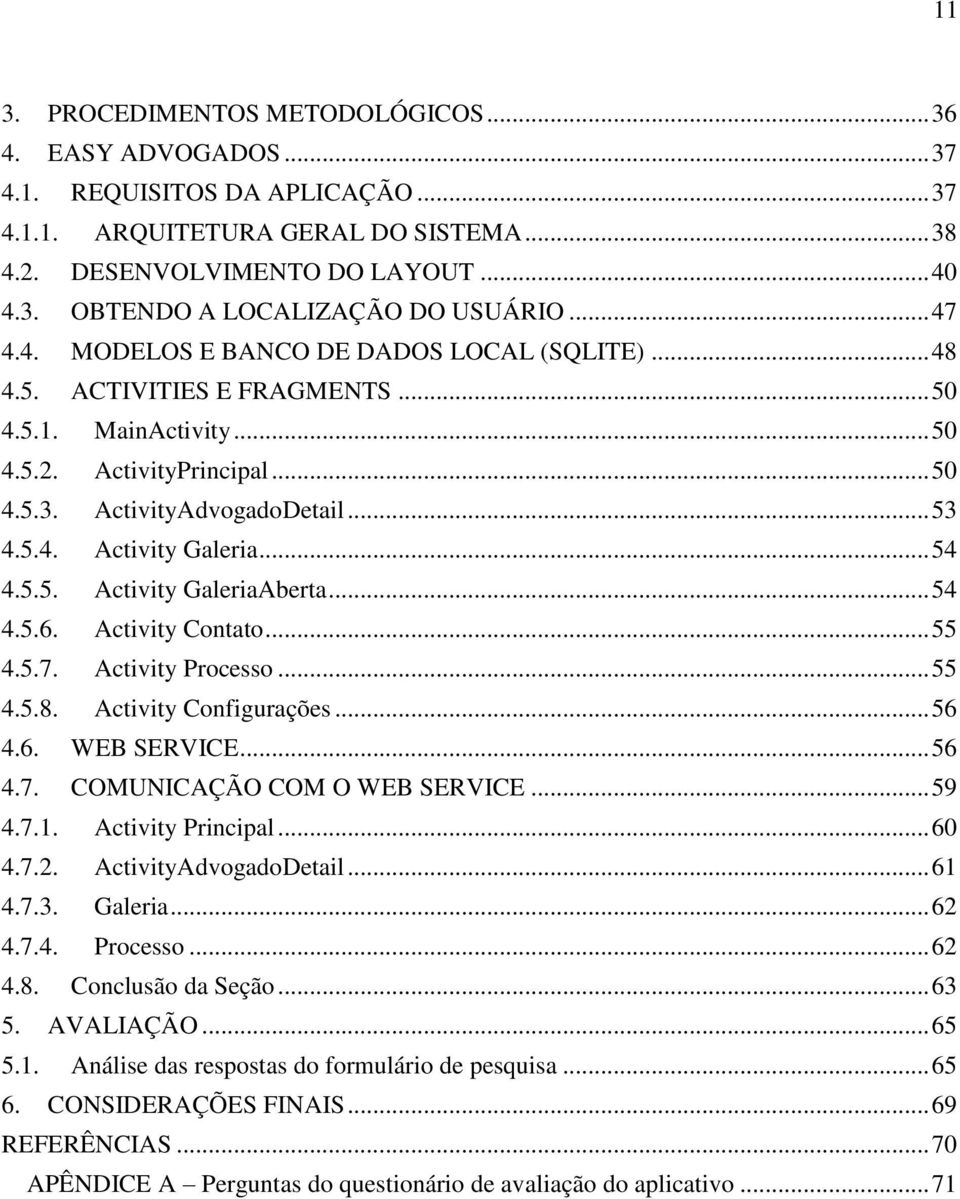 .. 54 4.5.5. Activity GaleriaAberta... 54 4.5.6. Activity Contato... 55 4.5.7. Activity Processo... 55 4.5.8. Activity Configurações... 56 4.6. WEB SERVICE... 56 4.7. COMUNICAÇÃO COM O WEB SERVICE.