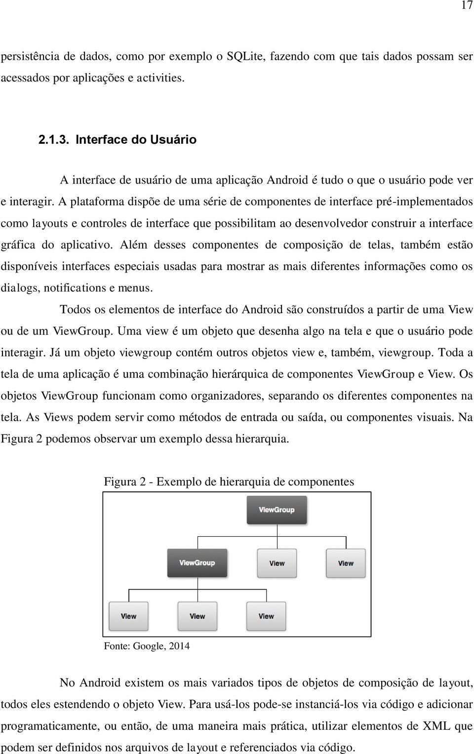 A plataforma dispõe de uma série de componentes de interface pré-implementados como layouts e controles de interface que possibilitam ao desenvolvedor construir a interface gráfica do aplicativo.