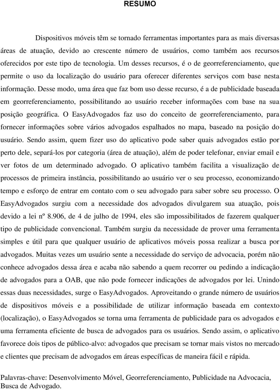 Desse modo, uma área que faz bom uso desse recurso, é a de publicidade baseada em georreferenciamento, possibilitando ao usuário receber informações com base na sua posição geográfica.