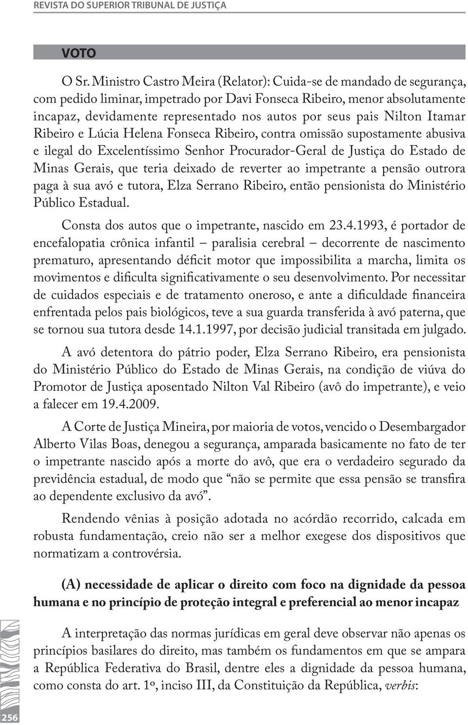 pais Nilton Itamar Ribeiro e Lúcia Helena Fonseca Ribeiro, contra omissão supostamente abusiva e ilegal do Excelentíssimo Senhor Procurador-Geral de Justiça do Estado de Minas Gerais, que teria