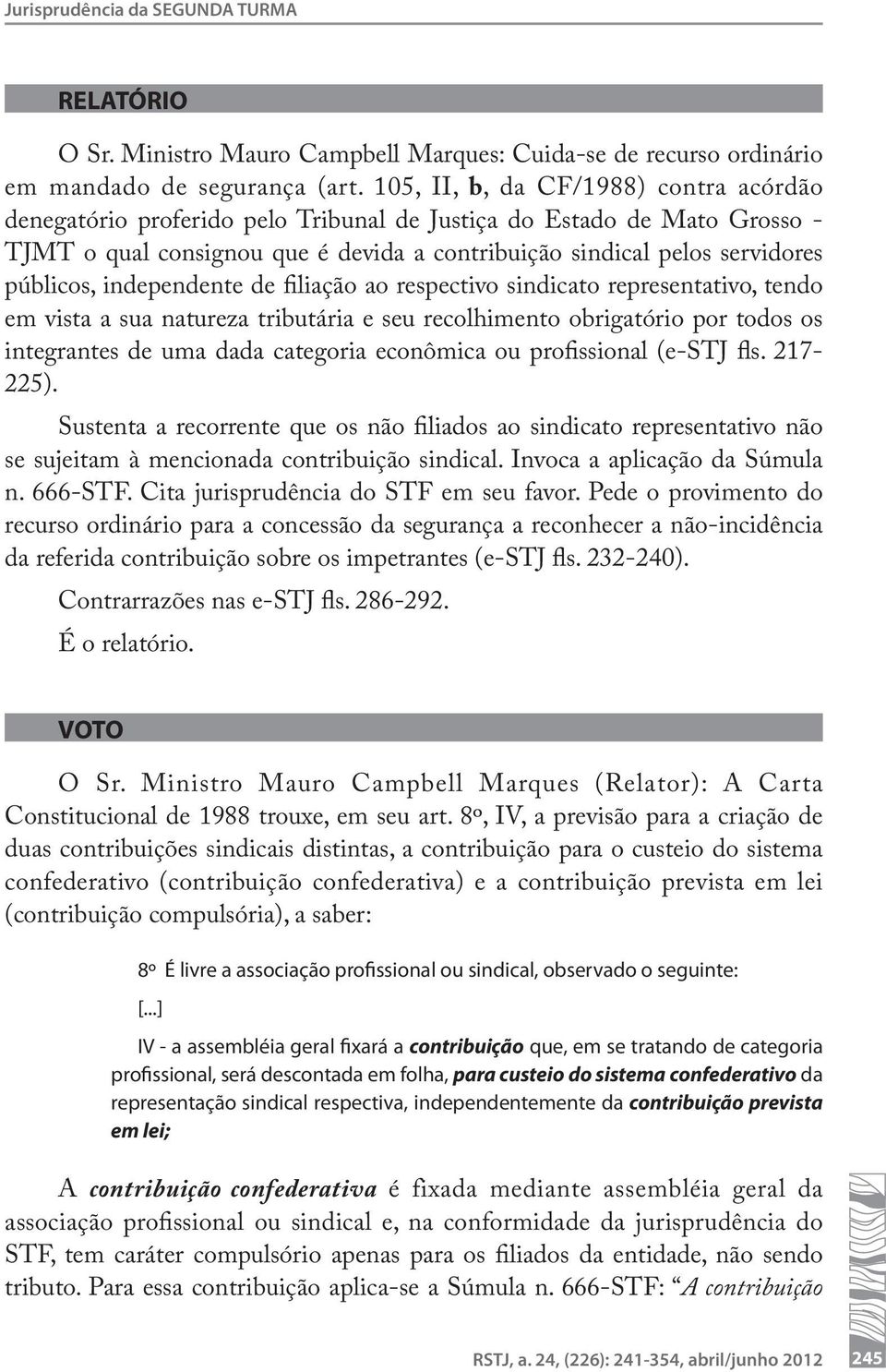 independente de filiação ao respectivo sindicato representativo, tendo em vista a sua natureza tributária e seu recolhimento obrigatório por todos os integrantes de uma dada categoria econômica ou