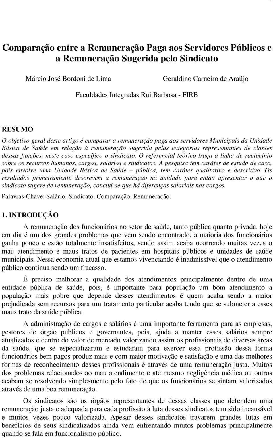 dessas funções, neste caso específico o sindicato. O referencial teórico traça a linha de raciocínio sobre os recursos humanos, cargos, salários e sindicatos.