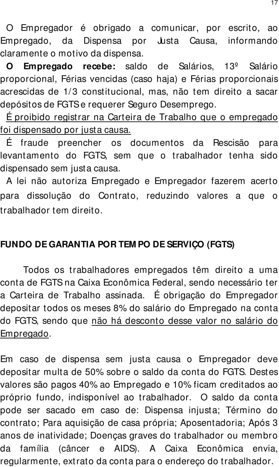 requerer Seguro Desemprego. É proibido registrar na Carteira de Trabalho que o empregado foi dispensado por justa causa.