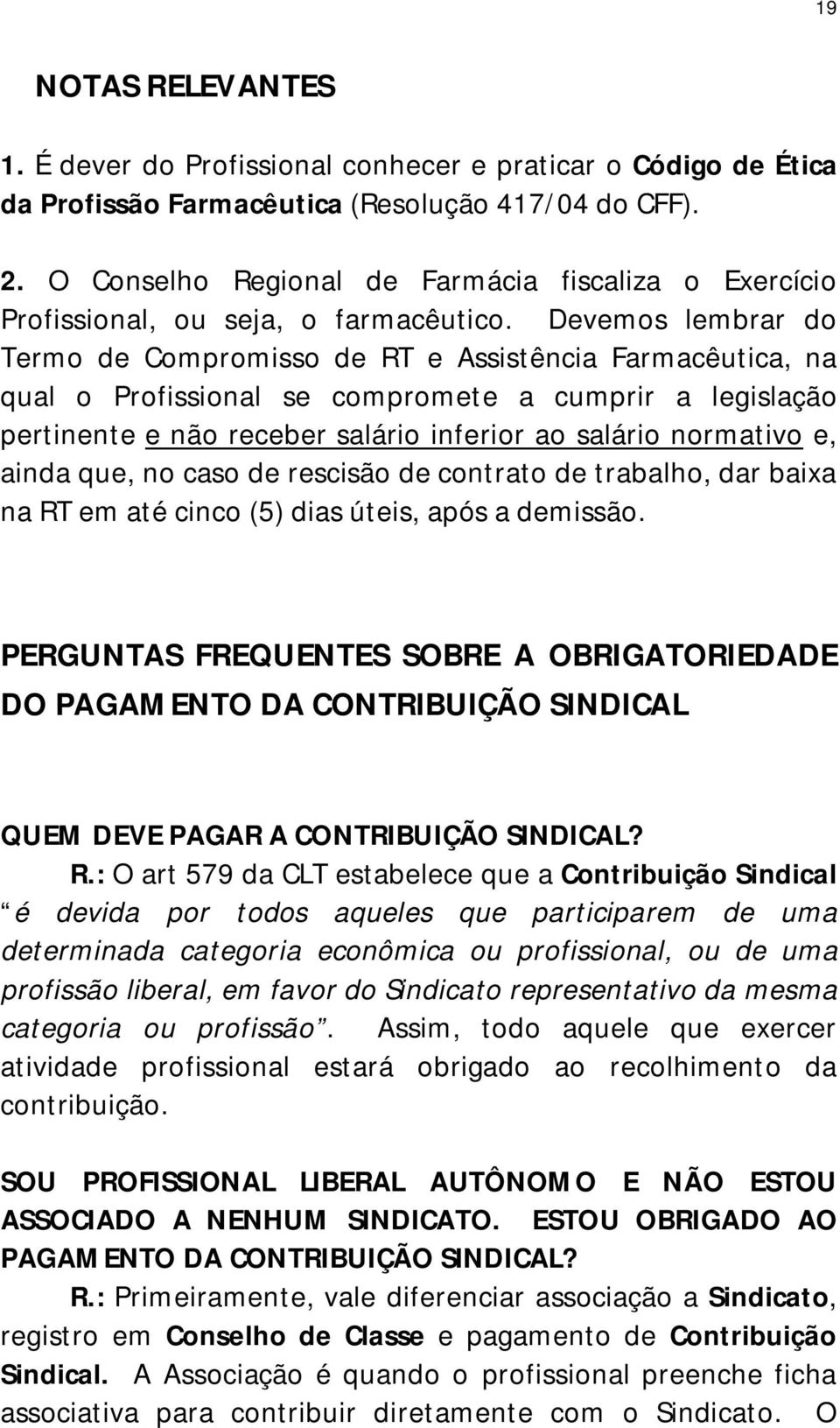 Devemos lembrar do Termo de Compromisso de RT e Assistência Farmacêutica, na qual o Profissional se compromete a cumprir a legislação pertinente e não receber salário inferior ao salário normativo e,