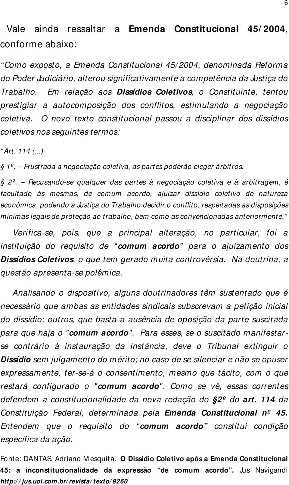 O novo texto constitucional passou a disciplinar dos dissídios coletivos nos seguintes termos: Art. 114 (...) 1º. Frustrada a negociação coletiva, as partes poderão eleger árbitros. 2º.