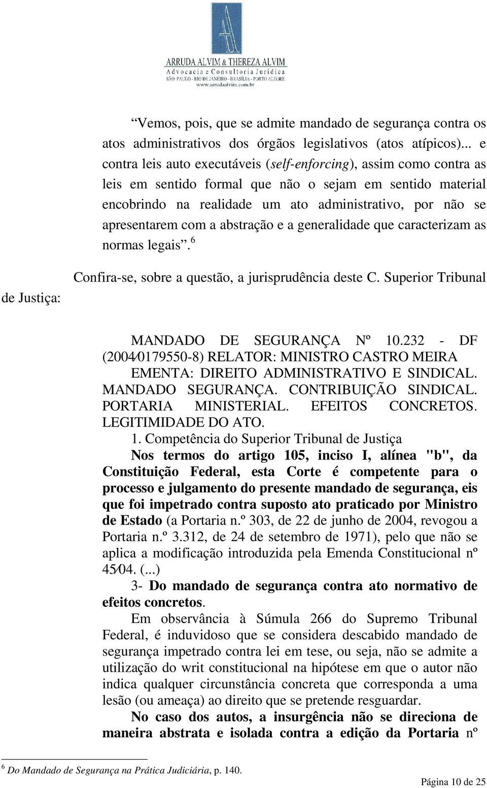 apresentarem com a abstração e a generalidade que caracterizam as normas legais. 6 de Justiça: Confira-se, sobre a questão, a jurisprudência deste C. Superior Tribunal MANDADO DE SEGURANÇA Nº 10.