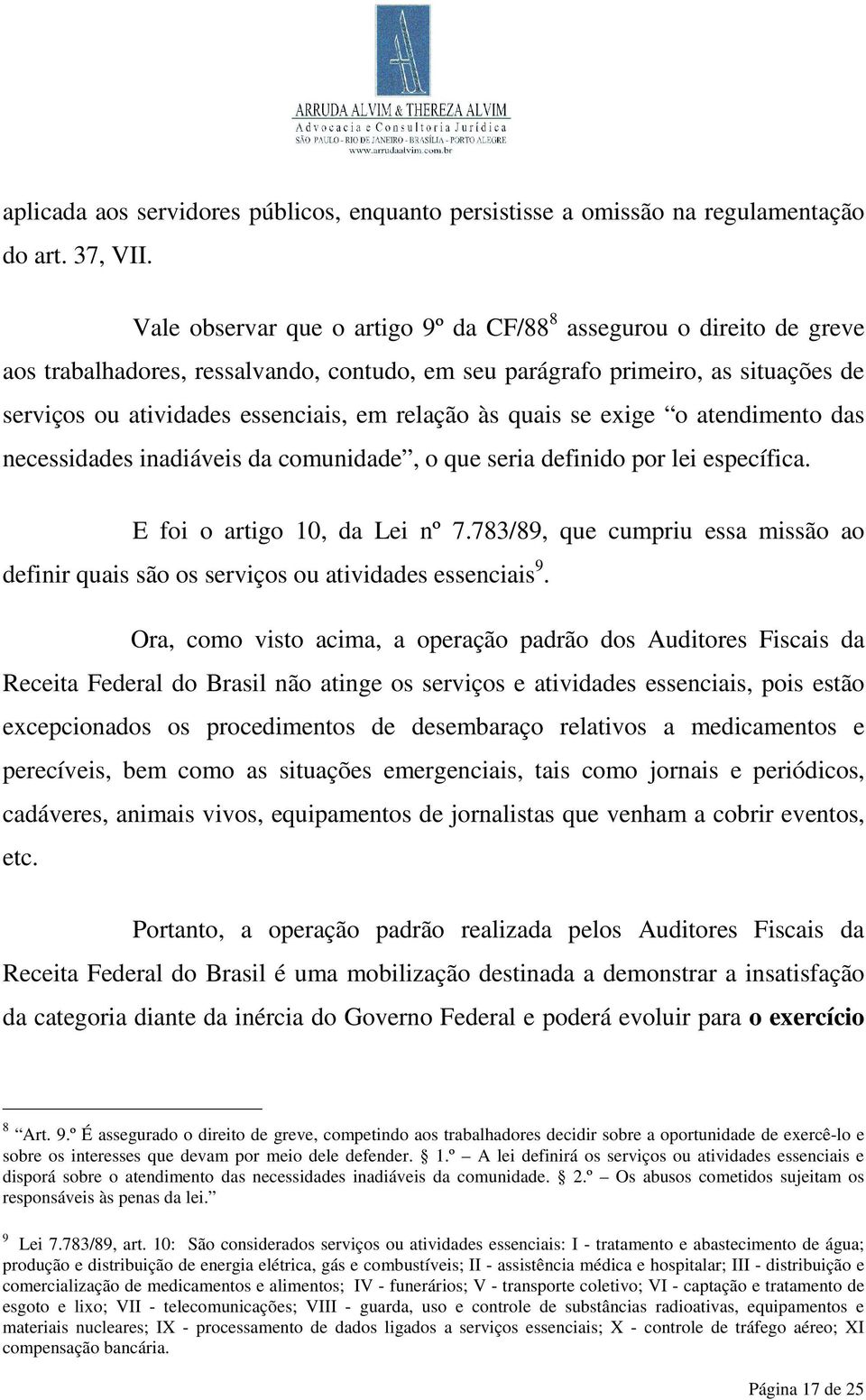 às quais se exige o atendimento das necessidades inadiáveis da comunidade, o que seria definido por lei específica. E foi o artigo 10, da Lei nº 7.