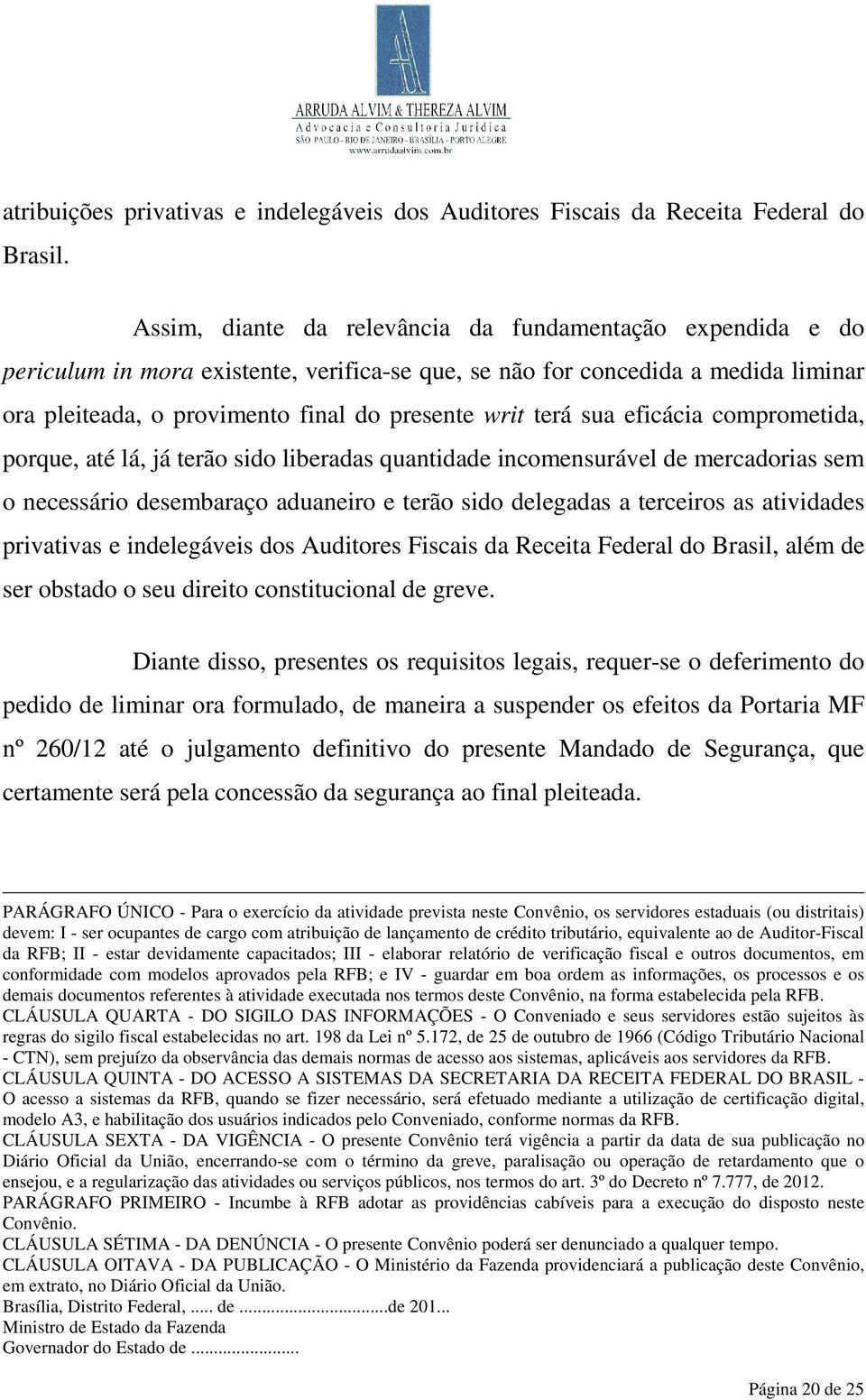 sua eficácia comprometida, porque, até lá, já terão sido liberadas quantidade incomensurável de mercadorias sem o necessário desembaraço aduaneiro e terão sido delegadas a terceiros as atividades