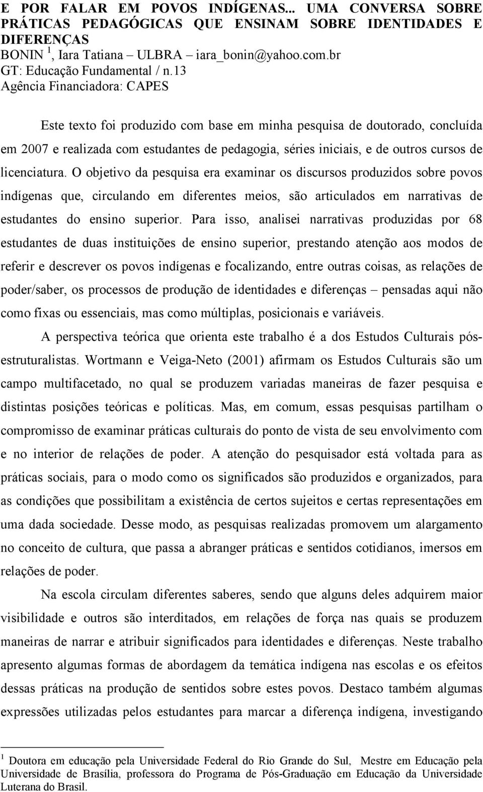 licenciatura. O objetivo da pesquisa era examinar os discursos produzidos sobre povos indígenas que, circulando em diferentes meios, são articulados em narrativas de estudantes do ensino superior.