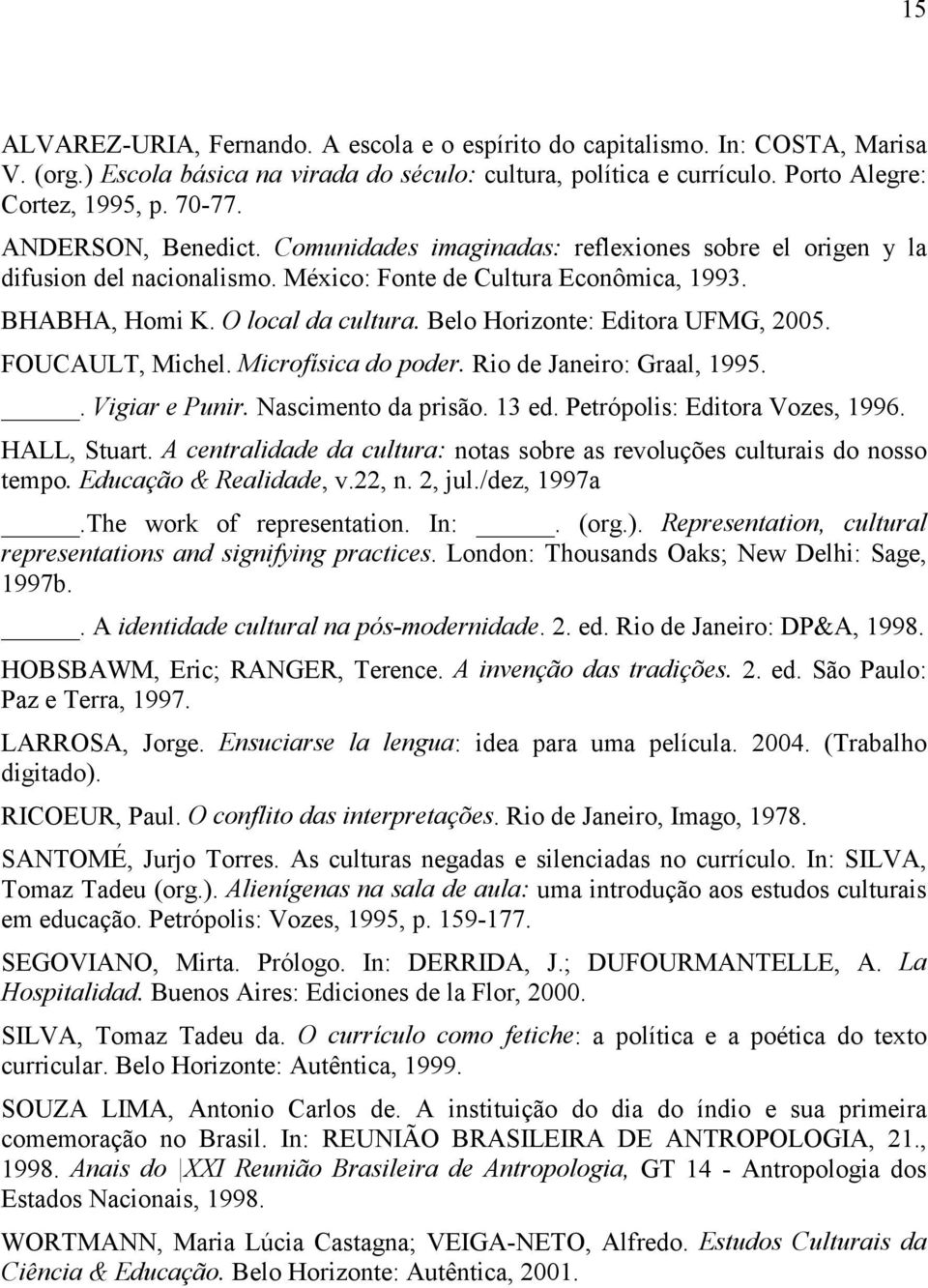 Belo Horizonte: Editora UFMG, 2005. FOUCAULT, Michel. Microfísica do poder. Rio de Janeiro: Graal, 1995.. Vigiar e Punir. Nascimento da prisão. 13 ed. Petrópolis: Editora Vozes, 1996. HALL, Stuart.